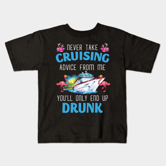 Never Take Cruising Advice From Me You'll Only End Up Drunk Kids T-Shirt by Thai Quang